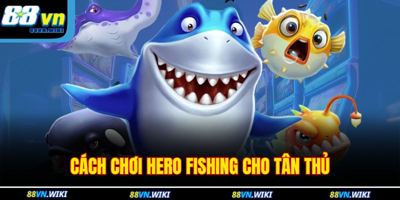 Cách chơi Hero Fishing cho tân thủ 