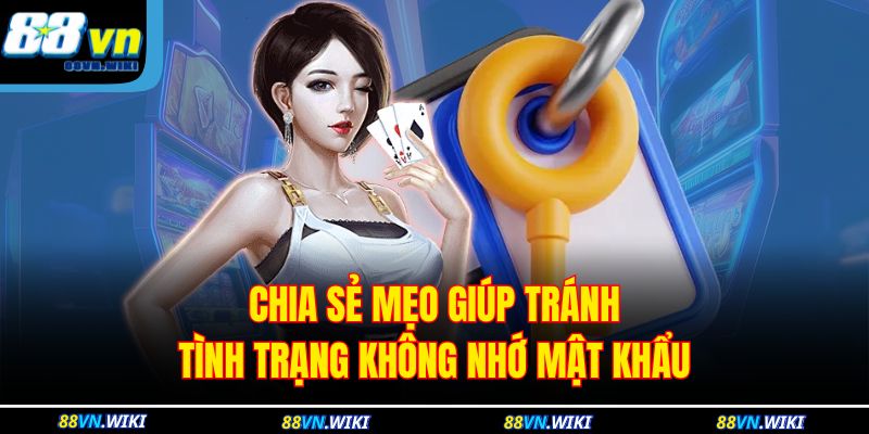Chia sẻ mẹo giúp tránh tình trạng không nhớ mật khẩu