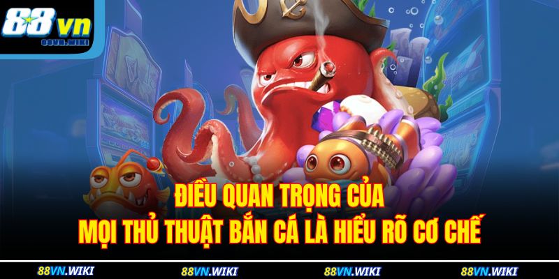 Điều quan trọng của mọi thủ thuật bắn cá là hiểu rõ cơ chế