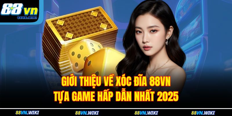 Giới thiệu về xóc đĩa 88VN - Tựa game hấp dẫn nhất 2025 