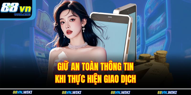 Nạp Tiền 88vn Đơn Giản – Hướng Dẫn Nhanh Chóng Và Hiệu Quả 3 Giữ an toàn thông tin khi thực hiện giao dịch