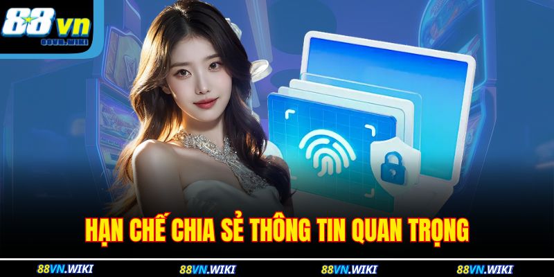 Hạn chế chia sẻ thông tin quan trọng