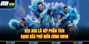 Kèo AOS Là Gì? Phân Tích Dạng Kèo Phổ Biến Cùng 88VN 11 Kèo AOS