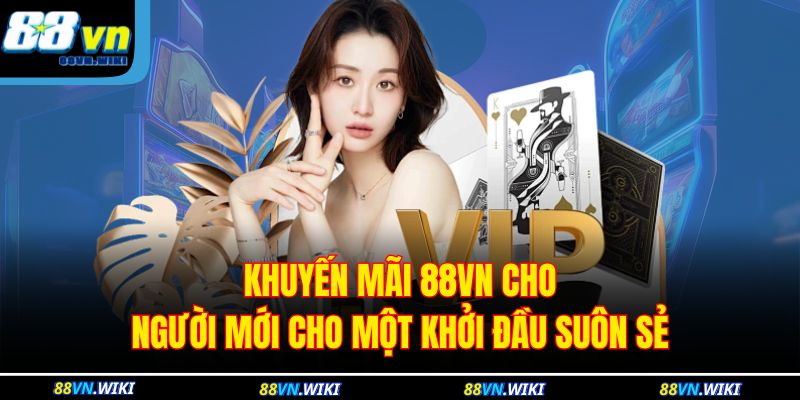 Khuyến mãi 88VN cho người mới cho một khởi đầu suôn sẻ