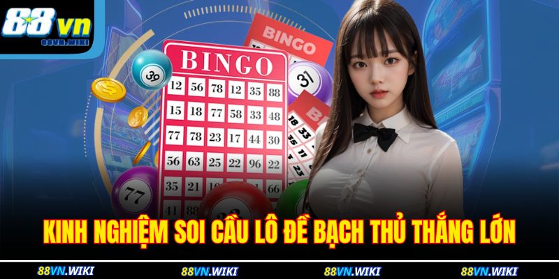 Soi Cầu Lô Đề Bạch Thủ Chuẩn Xác Mỗi Ngày Cùng 88VN 4 Kinh nghiệm soi cầu lô đề bạch thủ thắng lớn