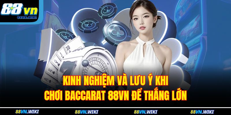 Kinh nghiệm và lưu ý khi chơi baccarat 88VN để thắng lớn