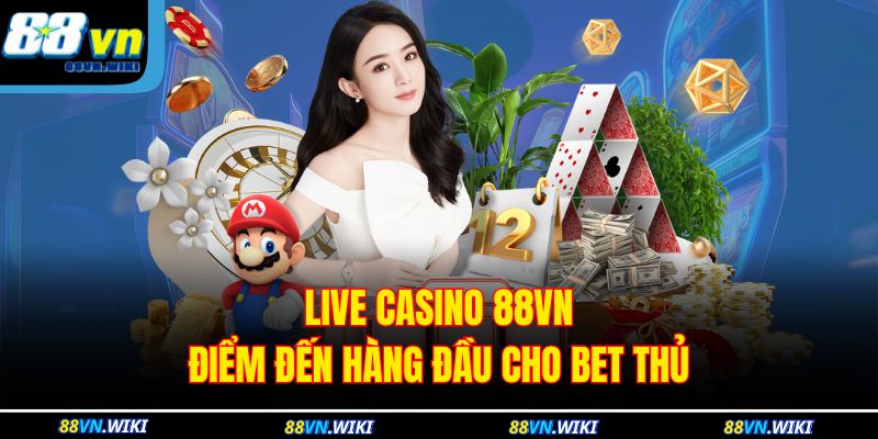 Live casino 88VN điểm đến hàng đầu cho bet thủ 