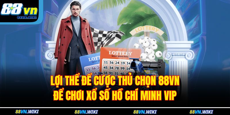 Lợi thể để cược thủ chọn 88VN để chơi xổ số Hồ Chí Minh vip