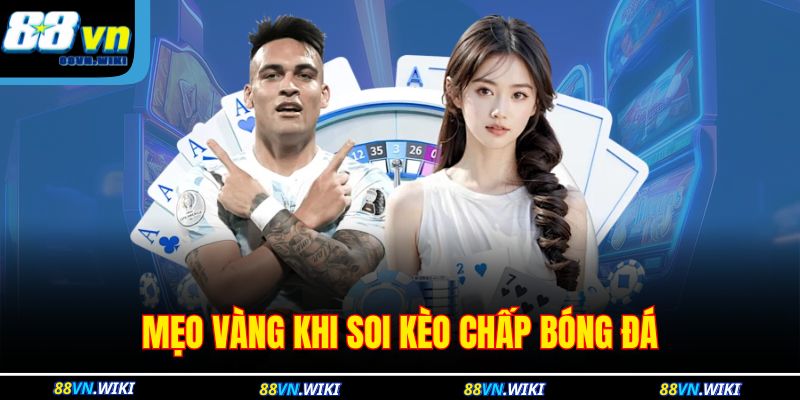Mẹo vàng khi soi kèo chấp bóng đá 