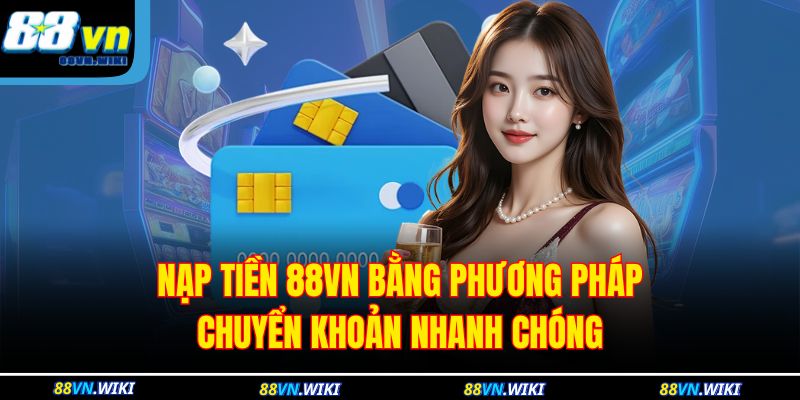 Nạp Tiền 88vn Đơn Giản – Hướng Dẫn Nhanh Chóng Và Hiệu Quả 2 Nạp tiền 88VN bằng phương pháp chuyển khoản nhanh chóng