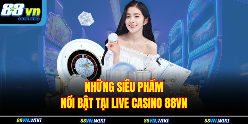 Những siêu phẩm nổi bật tại live casino 88VN