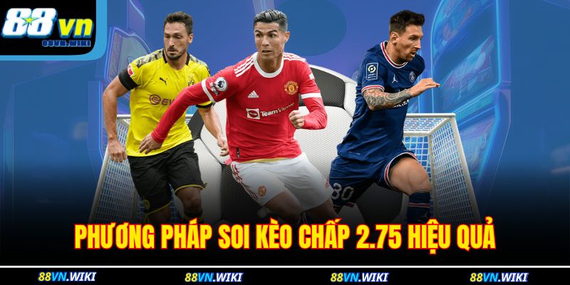 Phương pháp soi kèo chấp 2.75 hiệu quả 