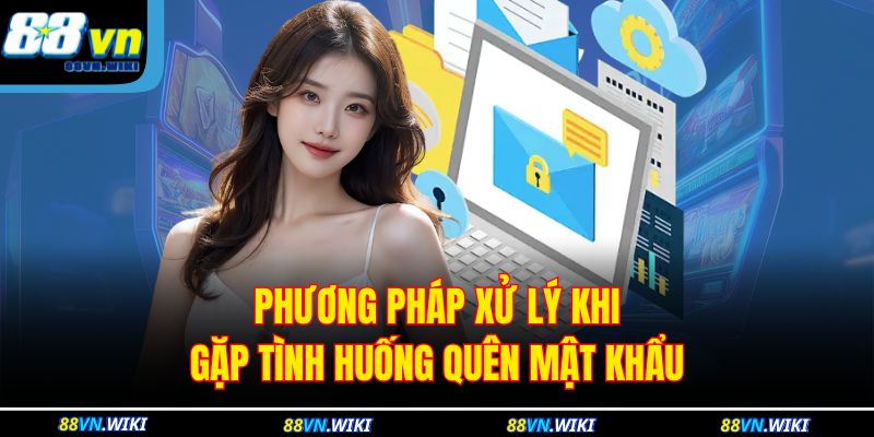 Phương pháp xử lý khi gặp tình huống quên mật khẩu