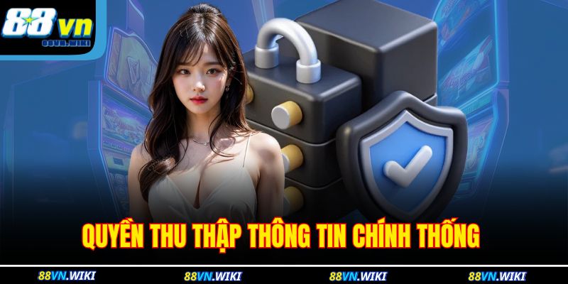 Chính Sách Bảo Mật 88VN 2 Quyền thu thập thông tin chính thống