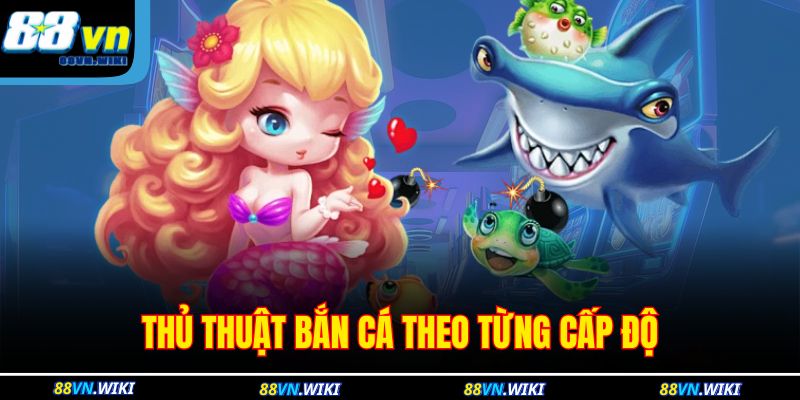 Thủ thuật bắn cá theo từng cấp độ 