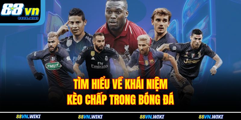 Tìm hiểu về khái niệm kèo chấp trong bóng đá