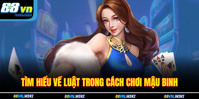 Hướng Dẫn Chi Tiết Cách Chơi Mậu Binh Dễ Hiểu Nhất 3 Tìm hiểu về luật trong cách chơi Mậu Binh