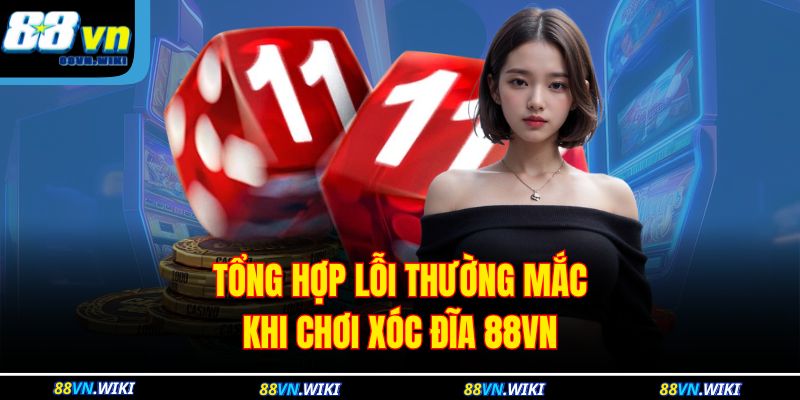 Tổng hợp lỗi thường mắc khi chơi xóc đĩa 88VN