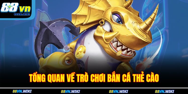 Tổng quan về trò chơi bắn cá thẻ cào